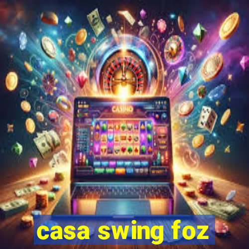 casa swing foz